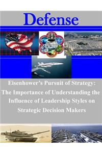 Eisenhower's Pursuit of Strategy: The Importance of Understanding the Influence of Leadership Styles on Strategic Decision Makers