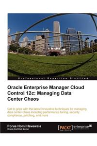 Oracle Enterprise Manager Cloud Control 12c: Managing Data Center Chaos