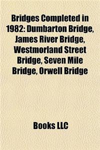 Bridges Completed in 1982: Dumbarton Bridge, James River Bridge, Westmorland Street Bridge, Seven Mile Bridge, Orwell Bridge