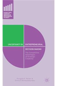Uncertainty in Entrepreneurial Decision Making: The Competitive Advantage of Strategic Creativity
