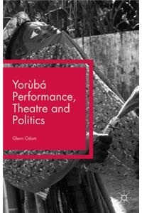 Yoruba Performance, Theatre and Politics: Staging Resistance