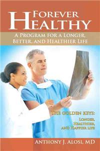 Forever Healthy: A Program for a Longer, Better, and Healthier Life