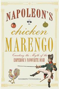Napoleon S Chicken Marengo: Creating the Myth of the Emperor S Favourite Dish