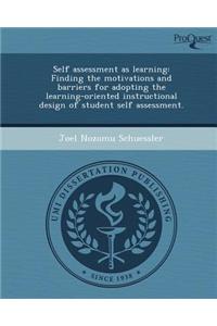 Self Assessment as Learning: Finding the Motivations and Barriers for Adopting the Learning-Oriented Instructional Design of Student Self Assessmen