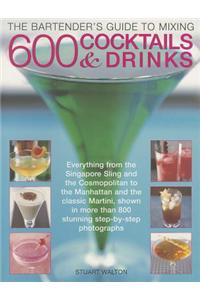The Bartender's Guide to Mixing 600 Cocktails & Drinks: Everything from the Singapore Sling and the Cosmopolitan to the Manhattan and the Classic Mart