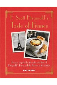 F. Scott Fitzgerald's Taste of France: Recipes Inspired by the Cafés and Bars of Fitzgerald's Paris and the Riviera in the 1920s