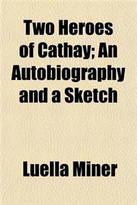 Two Heroes of Cathay; An Autobiography and a Sketch