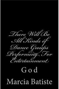 There Will Be All Kinds of Dance Groups Performing for Entertainment: God