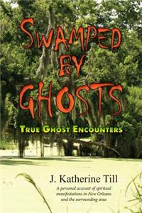 Swamped by Ghosts: True Ghost Encounters