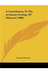 A Contribution to the Archaean Geology of Missouri (1888)
