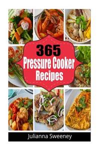 365 Pressure Cooker Recipes: Pressure Cooker Meals, Pressure Cooker Recipes, Pressure Cooker Recipes for Electric Pressure Cookers, Quick and Easy