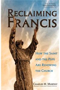 Reclaiming Francis: How the Saint and the Pope Are Renewing the Church