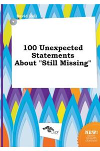 100 Unexpected Statements about Still Missing