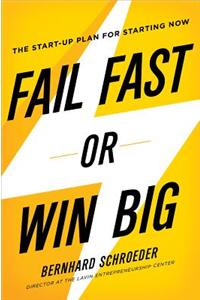 Fail Fast or Win Big: The Start-Up Plan for Starting Now