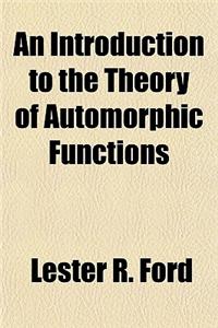 An Introduction to the Theory of Automorphic Functions
