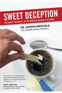 Sweet Deception: Why Splenda, Nutrasweet, and the FDA May Be Hazardous to Your Health