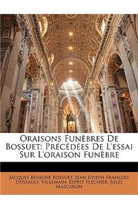 Oraisons Funebres de Bossuet: Precedees de L'Essai Sur L'Oraison Funebre