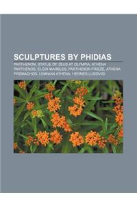 Sculptures by Phidias: Parthenon, Statue of Zeus at Olympia, Athena Parthenos, Elgin Marbles, Parthenon Frieze, Athena Promachos