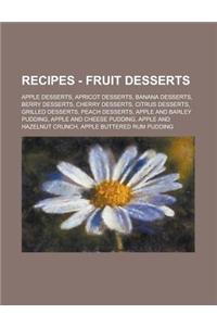 Recipes - Fruit Desserts: Apple Desserts, Apricot Desserts, Banana Desserts, Berry Desserts, Cherry Desserts, Citrus Desserts, Grilled Desserts,