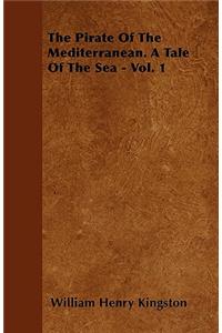 The Pirate of the Mediterranean. a Tale of the Sea - Vol. 1