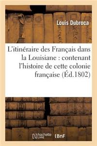 L'Itineraire Des Francais Dans La Louisiane: Contenant L'Histoire de Cette Colonie Francaise: , Sa Description, Le Tableau Des Moeurs Des Peuples Qui