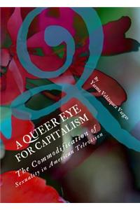 A Queer Eye for Capitalism: The Commodification of Sexuality in American Television