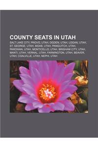 County Seats in Utah: Salt Lake City, Provo, Utah, Ogden, Utah, Logan, Utah, St. George, Utah, Moab, Utah, Panguitch, Utah, Parowan, Utah