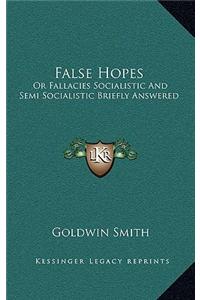 False Hopes: Or Fallacies Socialistic and Semi Socialistic Briefly Answered
