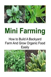 Mini Farming: How to Build a Backyard Farm and Grow Organic Food Easily: Mini Farming, Mini Farming Book, Mini Farming Guide, Mini F