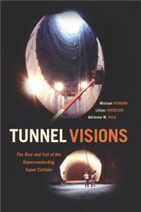 Tunnel Visions: The Rise and Fall of the Superconducting Super Collider