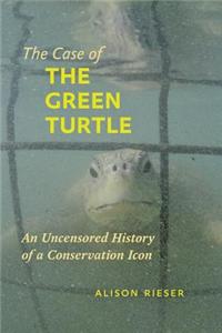 The Case of the Green Turtle: An Uncensored History of a Conservation Icon