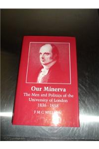 Our Minerva: Men and Politics of the University of London, 1836-58