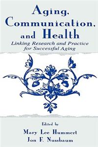 Aging, Communication, and Health: Linking Research and Practice for Successful Aging