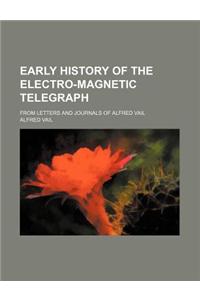 Early History of the Electro-Magnetic Telegraph; From Letters and Journals of Alfred Vail