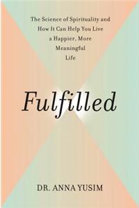 Fulfilled: How the Science of Spirituality Can Help You Live a Happier, More Meaningful Life