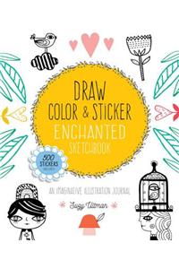 Draw, Color, and Sticker Enchanted Sketchbook: An Imaginative Illustration Journal