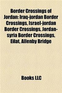 Border Crossings of Jordan Border Crossings of Jordan: Iraq-Jordan Border Crossings, Israel-Jordan Border Crossingsiraq-Jordan Border Crossings, Israe