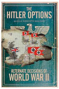 The Hitler Options: Alternate Decisions of World War II