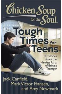 Chicken Soup for the Soul: Tough Times for Teens: 101 Stories about the Hardest Parts of Being a Teenager