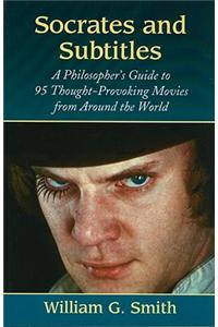 Socrates and Subtitles: A Philosopher's Guide to 95 Thought-Provoking Movies from Around the World