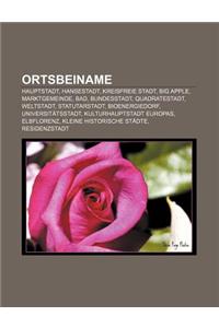 Ortsbeiname: Hauptstadt, Hansestadt, Kreisfreie Stadt, Big Apple, Marktgemeinde, Bad, Bundesstadt, Quadratestadt, Weltstadt, Statut