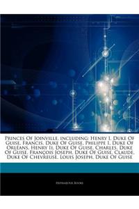 Articles on Princes of Joinville, Including: Henry I, Duke of Guise, Francis, Duke of Guise, Philippe I, Duke of Orl ANS, Henry II, Duke of Guise, Cha
