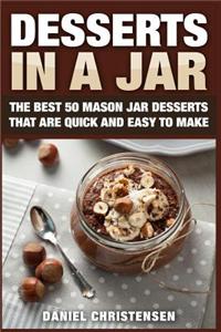 Desserts in a Jar: The Best 50 Mason Jar Desserts That Are Quick and Easy to Make