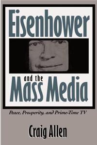 Eisenhower and the Mass Media:: Peace, Prosperity, and Prime-Time TV
