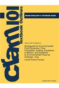 Studyguide for Environmental Fluid Dynamics: Flow Processes, Scaling, Equations of Motion, and Solutions to Environmental Flows by Imberger, Jorg