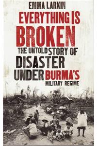 Everything is Broken: The Untold Story of Life Under Burma's Military Regime
