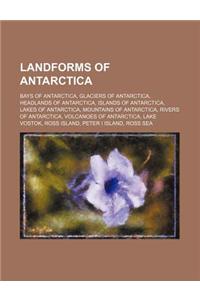 Landforms of Antarctica: Bays of Antarctica, Glaciers of Antarctica, Headlands of Antarctica, Islands of Antarctica, Lakes of Antarctica