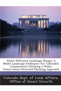 Water-Efficient Landscape Design: A Model Landscape Ordinance for Colorado's Communities Utilizing a Water Conservation-Oriented Planning Approach