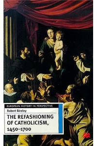 Refashioning of Catholicism, 1450-1700