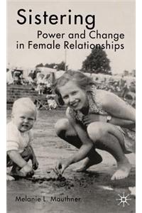 Sistering: Power and Change in Female Relationships